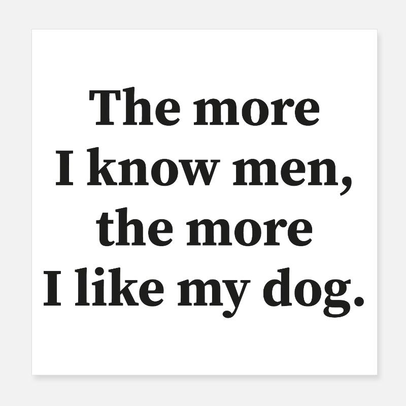 Plus je connais d’hommes, plus j’aime mon chien ! Poster 20 x 20 cm