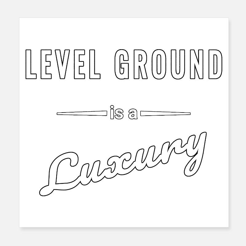 Level Ground is a Luxury – Spruch Poster 20x20 cm