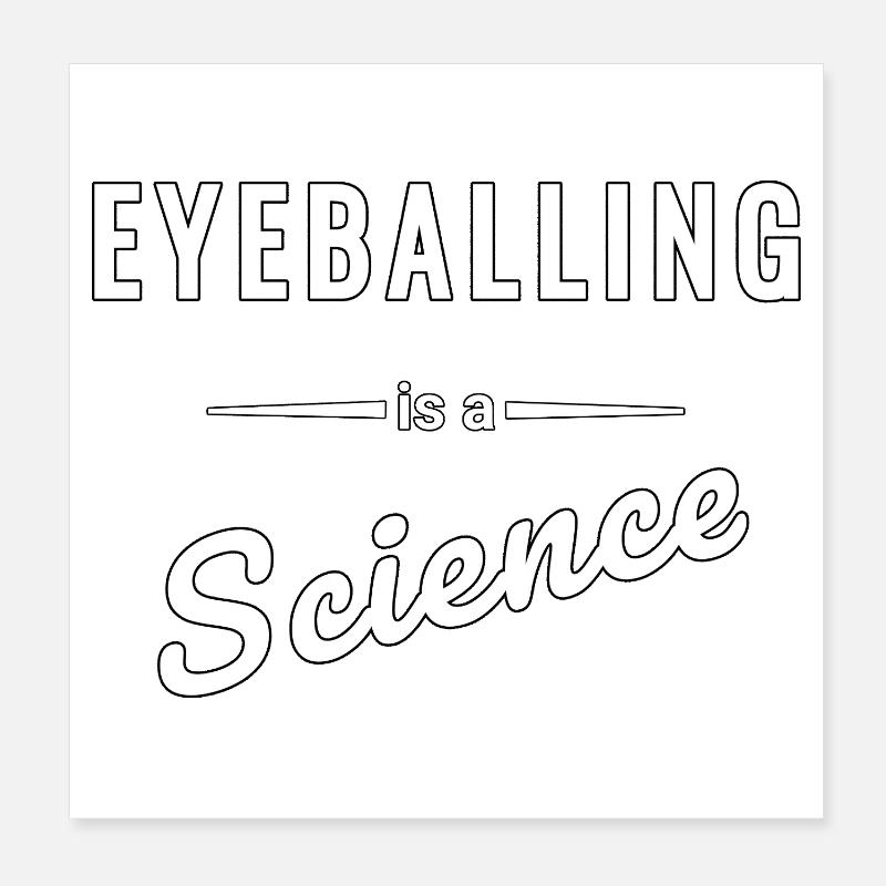 Eyeballing ist eine echte Wissenschaft - Spruch - Poster 20x20 cm - Weiß