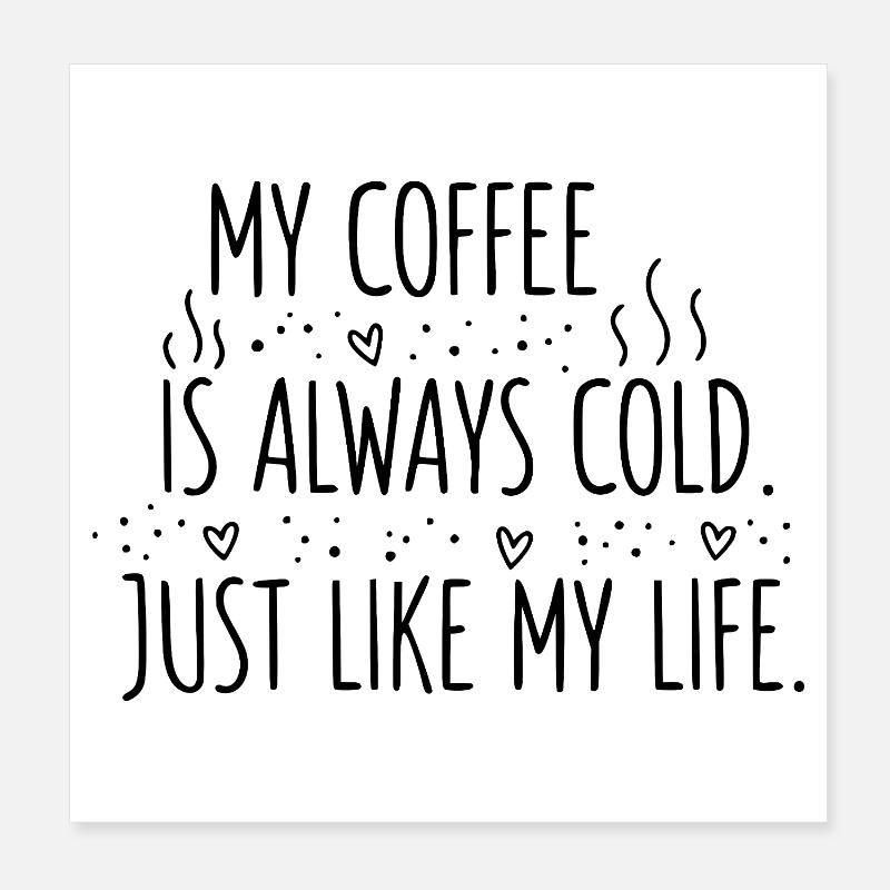 Kalter Kaffee, kaltes Leben Poster 20x20 cm