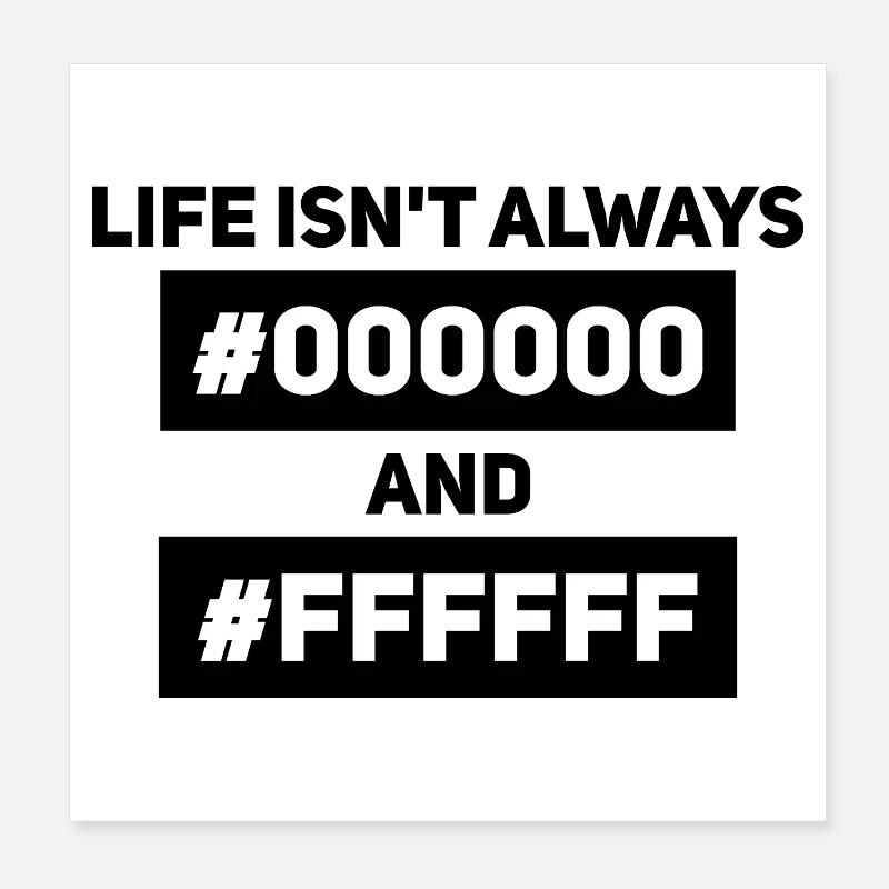 Life isn't always #000000 and #FFFFFF – Computer Science Poster 8" x 8" (20x20 cm)