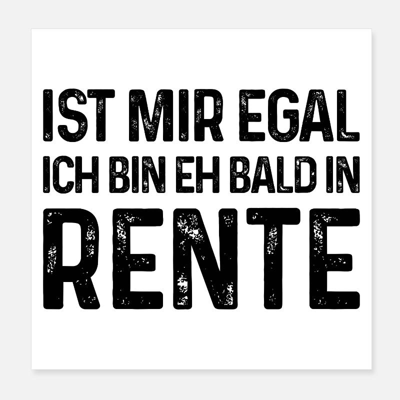 Ist mir egal Ich bin eh bald in Rente Poster 20x20 cm
