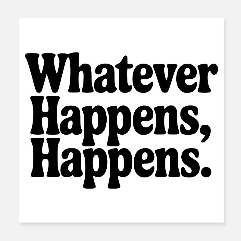 Whatever Happens, Happens Poster 8" x 8" (20x20 cm)