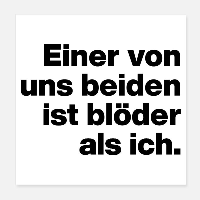 EINER VON UNS IST BLÖDER ALS ICH. SARKASMUS, FRECH Poster 20x20 cm