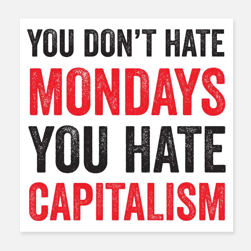 Du hasst den Montag nicht. Du hasst den Kapitalismus Poster 20x20 cm