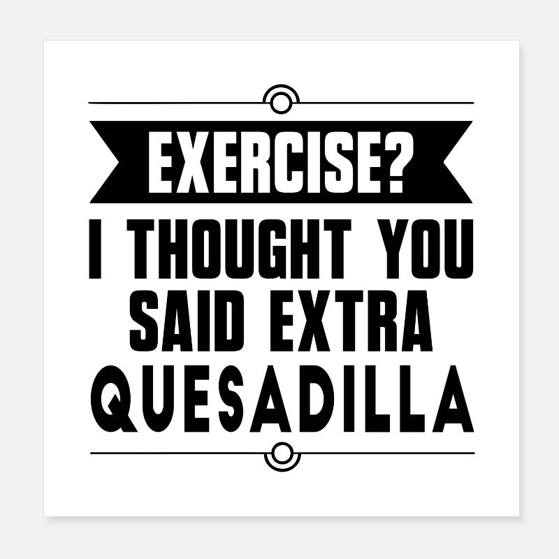Bewegung? Ich dachte, Sie sagten extra Quesadilla Poster 20x20 cm