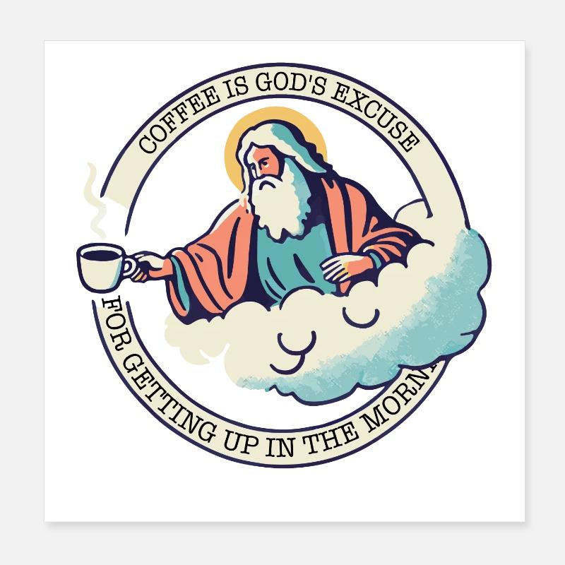 COFFEE IS GOD'S EXCUSE FOR GETTING UP Poster 8" x 8" (20x20 cm)