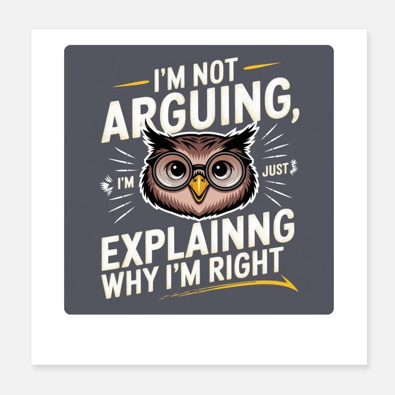 I'm not arguing, i'm just explaining why i'm right Poster 8" x 8" (20x20 cm)