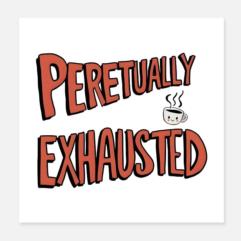 Perpetually Exhausted Poster 8" x 8" (20x20 cm)