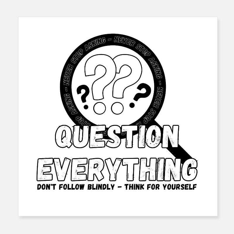 Question Everything - Never Stop Asking Poster 8" x 8" (20x20 cm)