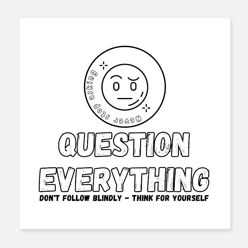 Question Everything - Never Stop Asking  Poster 8" x 8" (20x20 cm)