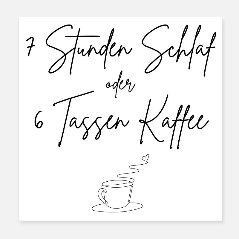 7 Stunden Schlaf oder 6 Tassen Kaffee Poster 20x20 cm