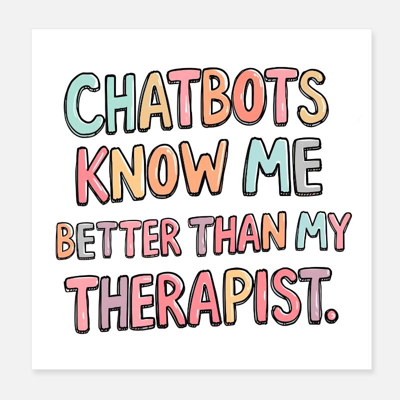 Chatbots Know Me Better Than My Therapist Poster 8" x 8" (20x20 cm)