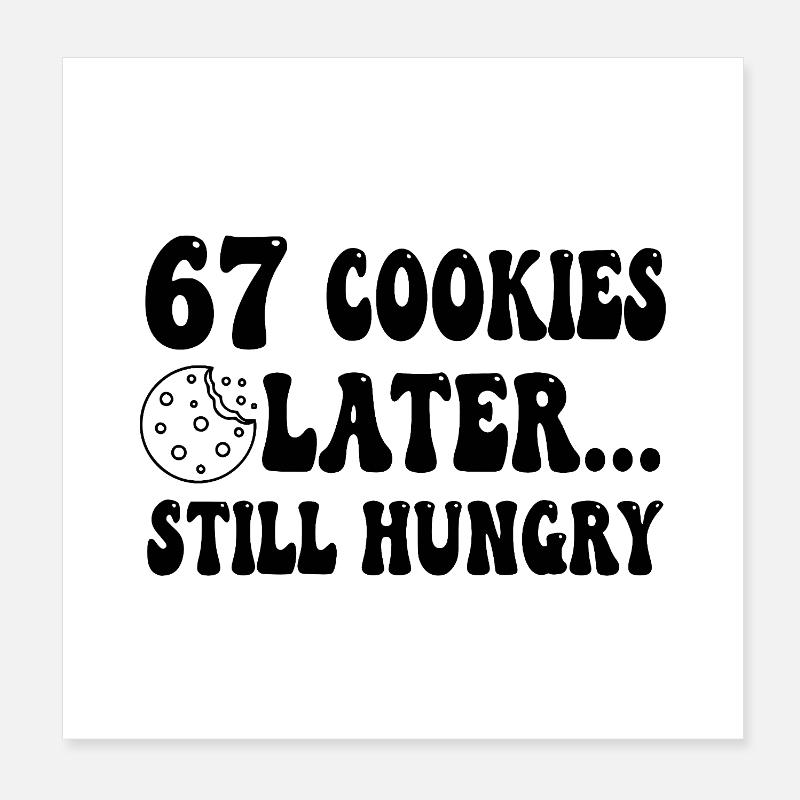 67 Cookies Later Still Hungry Poster 20x20 cm
