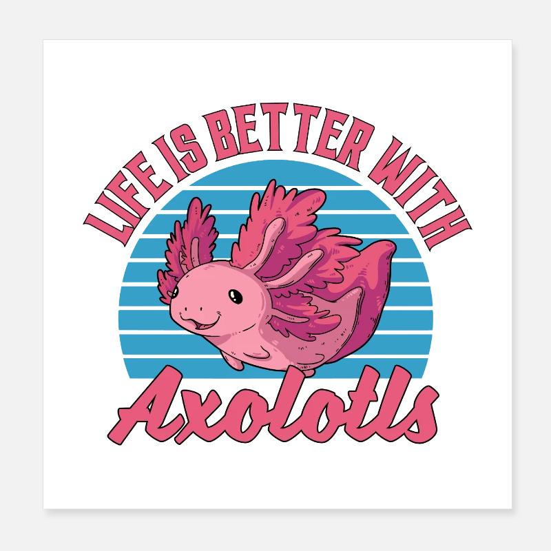 Life Is Better With Axolotls Poster 20x20 cm