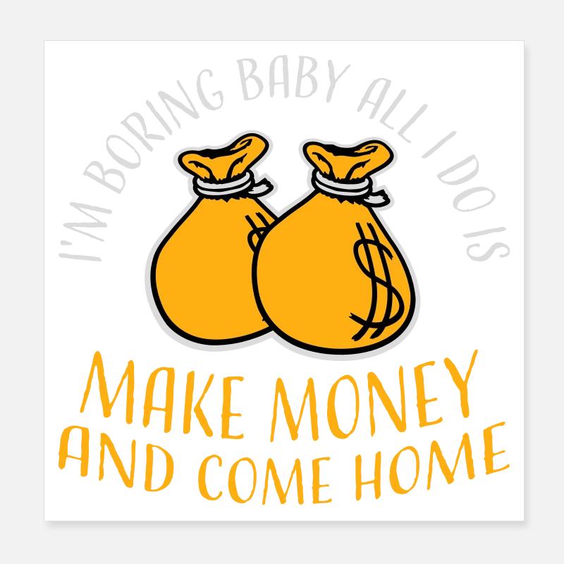 Je m’ennuie bébé, tout ce que je fais, c’est gagner de l’argent en rentrant à la maison Poster 20 x 20 cm