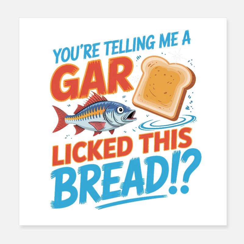 You're telling me a gar licked this Bread?! - Funn Poster 8" x 8" (20x20 cm)
