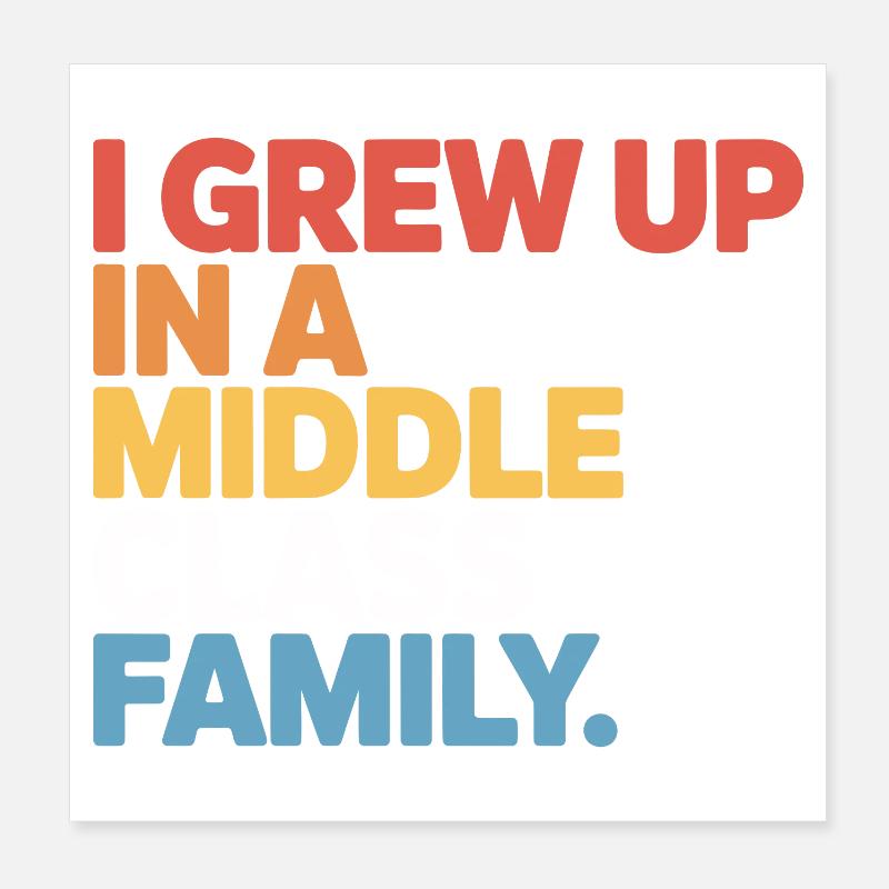 Grew Up In A Middle Class Family Poster 8" x 8" (20x20 cm)