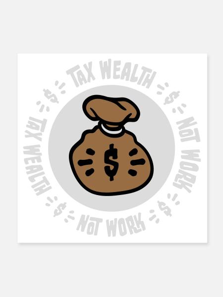 Tax Wealth Not Work Progressive Politics Economy - Poster 8" x 8" (20x20 cm) - white - Front
