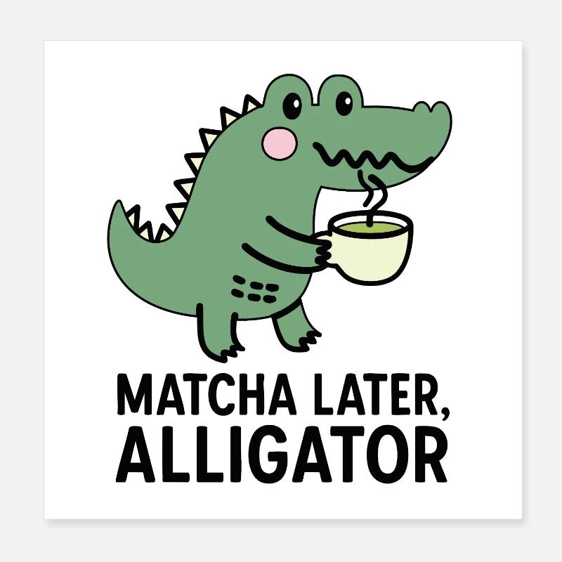 Matcha Later, Alligator Trend Spruch Tee Viral Poster 20x20 cm