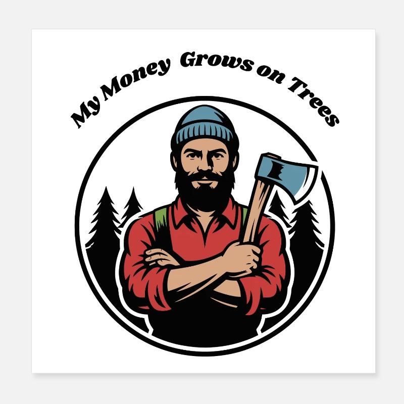 My Money Grows on Trees - Lumberjack Forester Poster 8" x 8" (20x20 cm)
