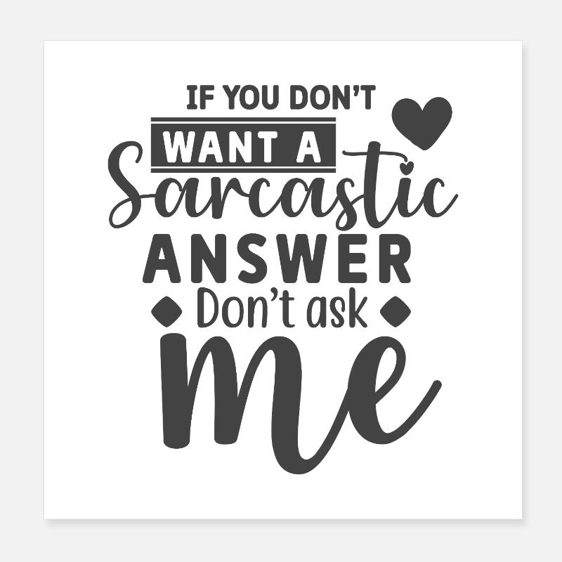 Si tu ne veux pas de réponse sarcastique, ne me demande pas Poster 20 x 20 cm