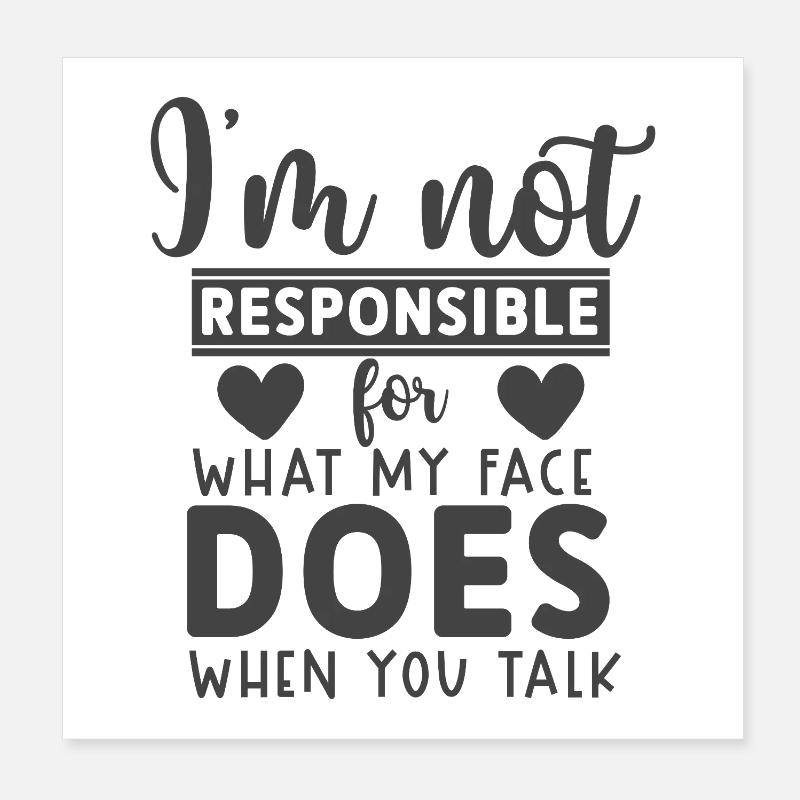 Not responsible for what my face does when u talk Poster 8" x 8" (20x20 cm)