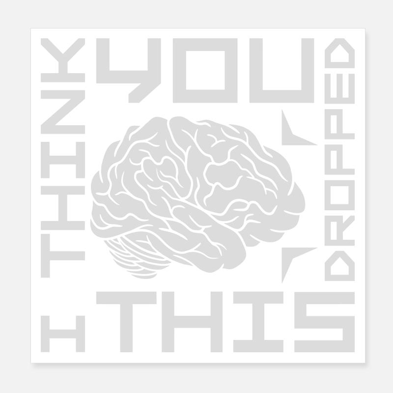 I Think You Dropped This Brain Sarcasm Humor Poster 8" x 8" (20x20 cm)