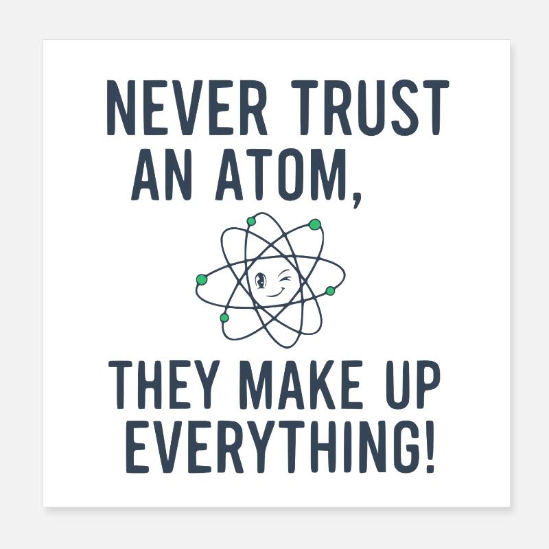 Never Trust An Atom Funny Science Physics Pun Poster 8" x 8" (20x20 cm)