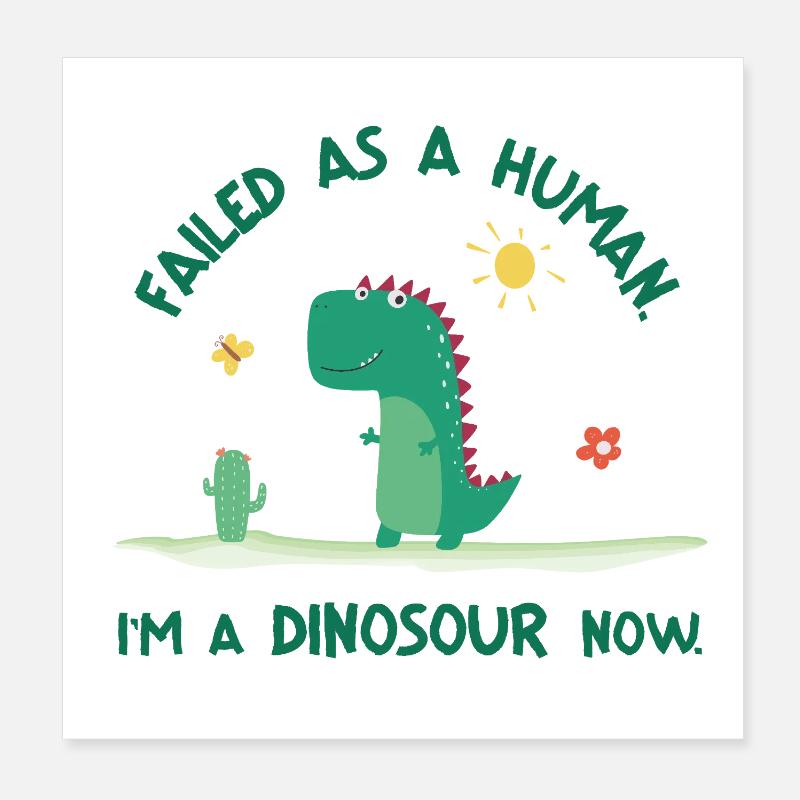 Failed as a Human – I’m a Dinosaur Now Poster 20x20 cm