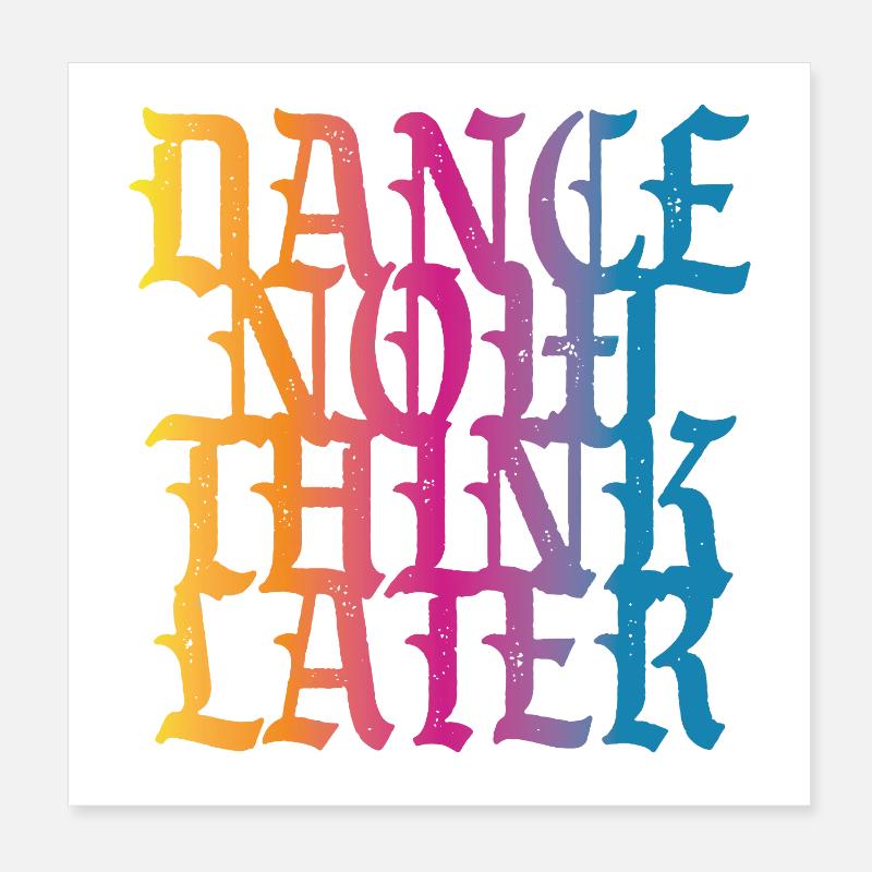 Dance now think later Poster 8" x 8" (20x20 cm)