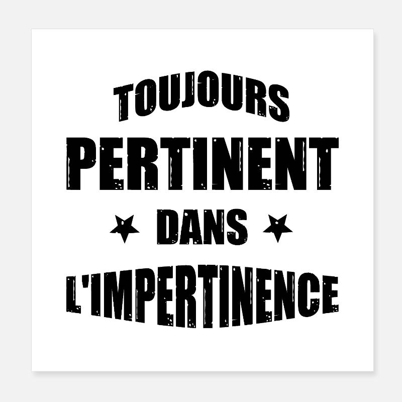 TOUJOURS PERTINENT DANS L'IMPERTINENCE ! Poster 20 x 20 cm