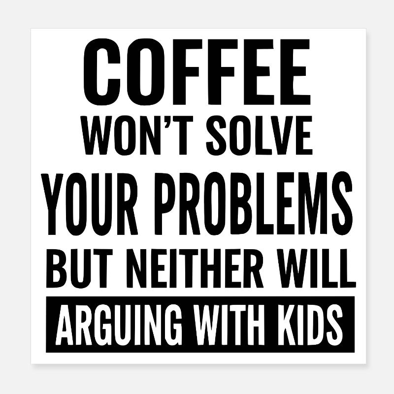 Coffee Won’t Solve Your Problems Poster 8" x 8" (20x20 cm)