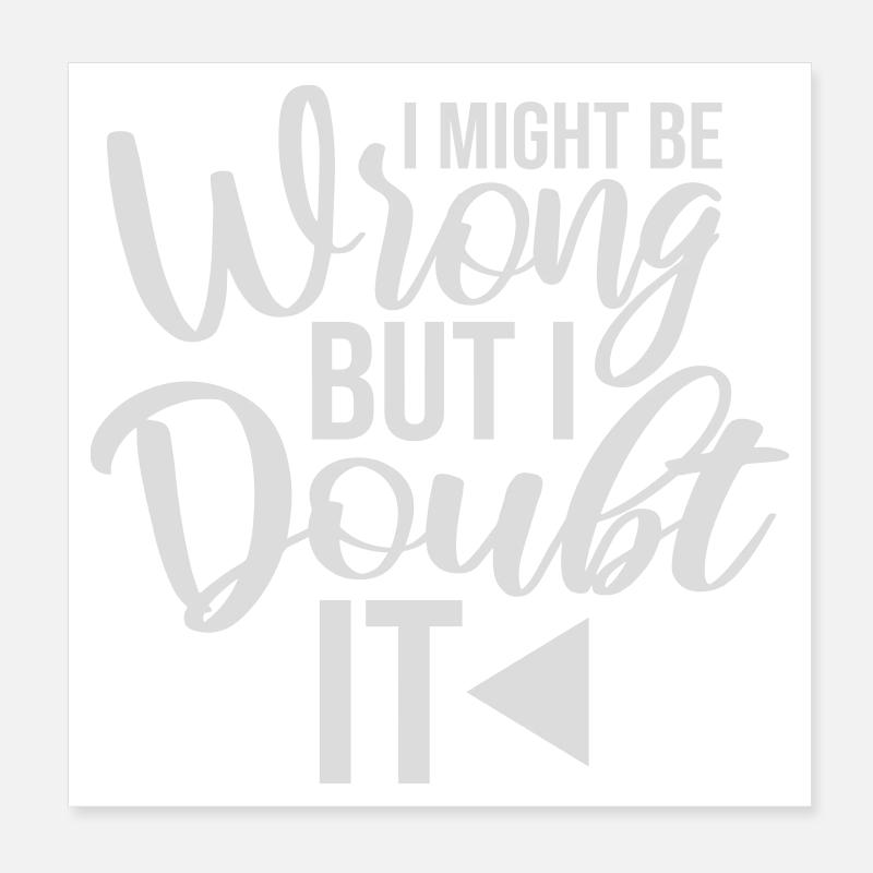 I Might Be Wrong But I Doubt It Lustig Sarkastisch Poster 20x20 cm