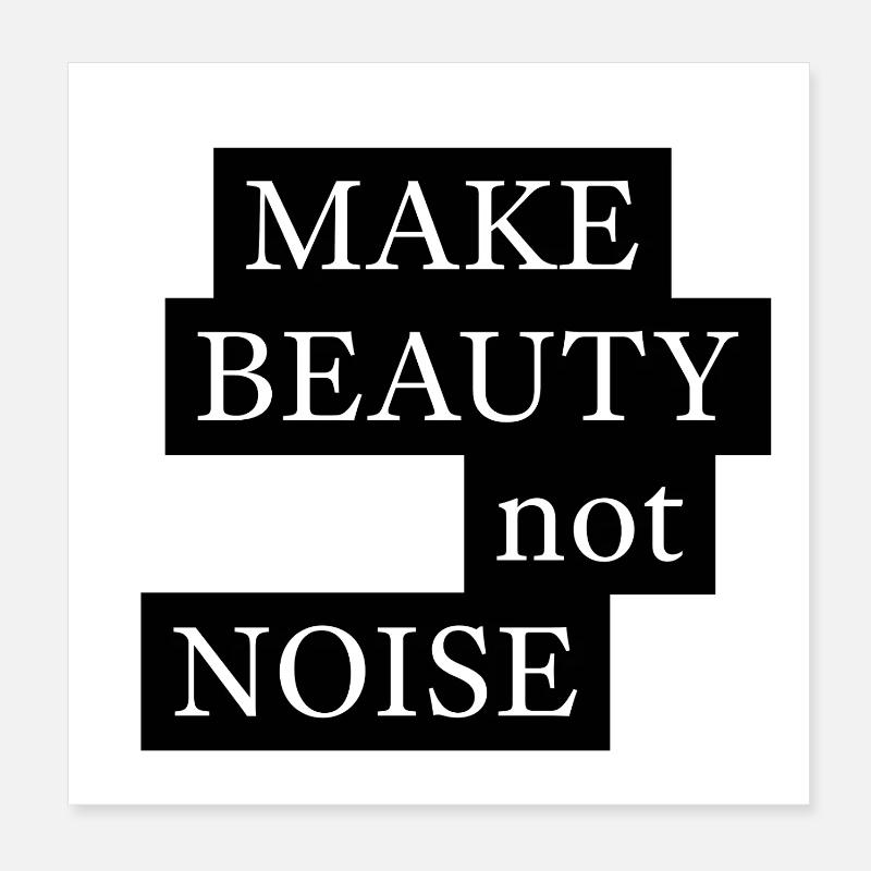 FAIRE DE LA BEAUTÉ, PAS DU BRUIT Poster 20 x 20 cm