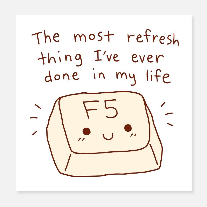 Most Refresh Thing F5 Key Tech Pun Poster 8" x 8" (20x20 cm)