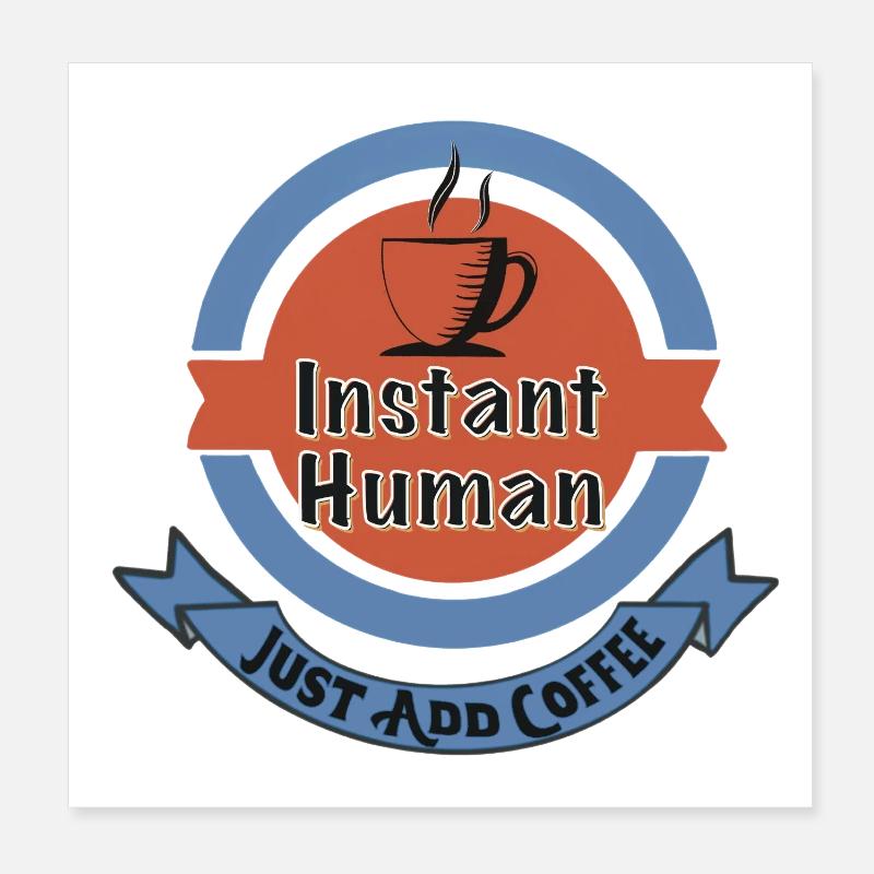 Instant Human, Just Add Coffee Poster 20x20 cm