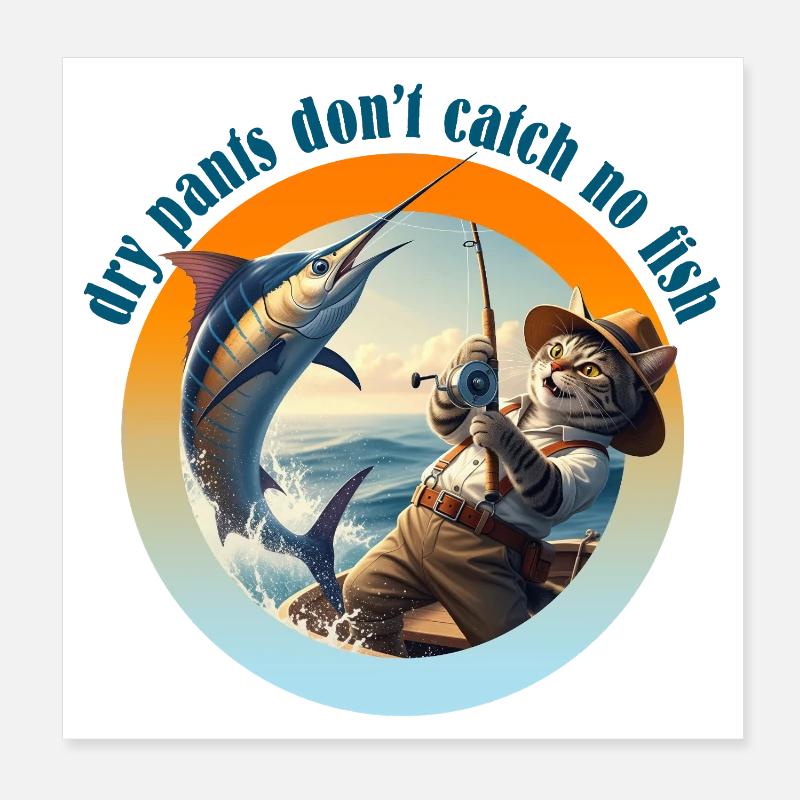 Dry Pants don't catch no Fish! Poster 8" x 8" (20x20 cm)