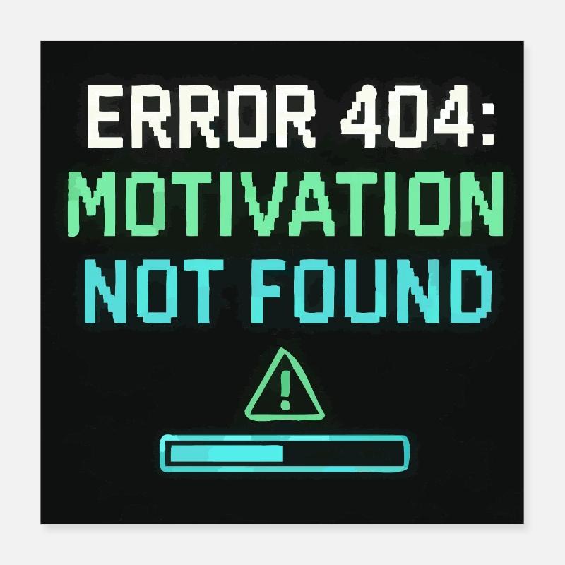 Error 404: Motivation Not Found  Poster 40x40 cm
