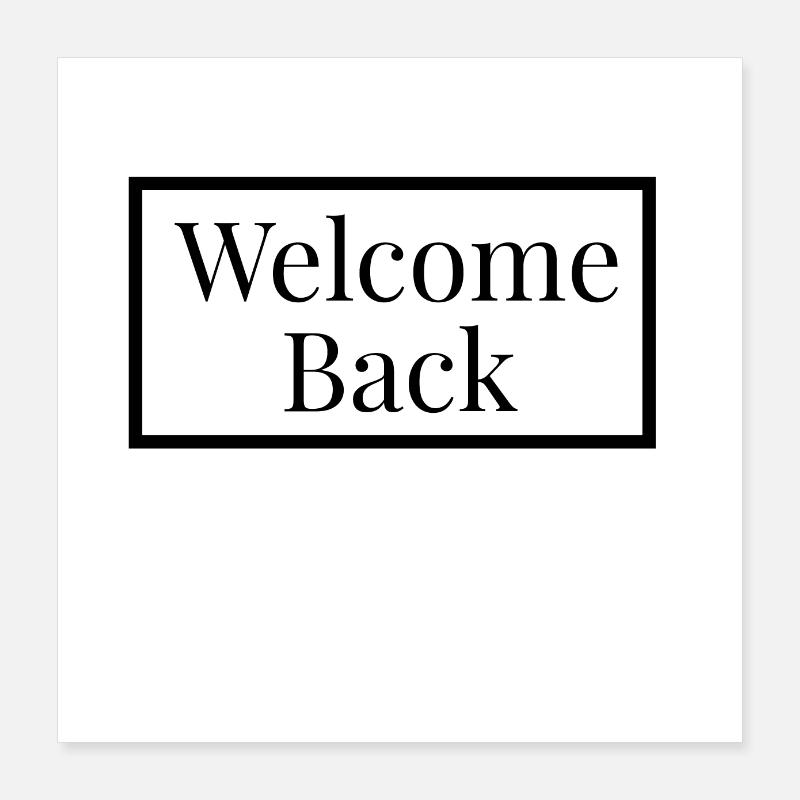 Welcome Back - Black Design Poster 16" x 16" (40x40 cm)