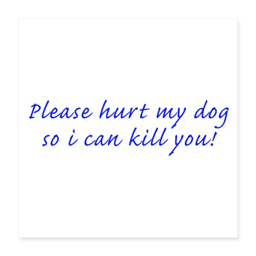 Please hurt my dog - Poster 40x40 cm