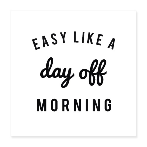 Easy like a day off morning - Poster 40x40 cm