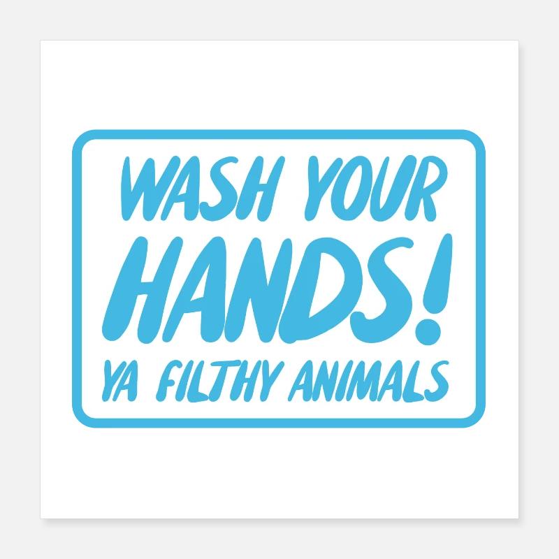 Wash Your Hands Ya Filthy Animals Poster 16" x 16" (40x40 cm)