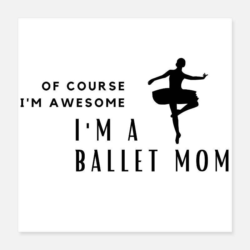 Natürlich bin ich großartig, ich bin eine Ballettmutter Poster 40x40 cm