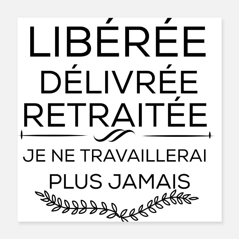 Libérée délivrée retraitée je ne travaillerai plus Poster 40 x 40 cm