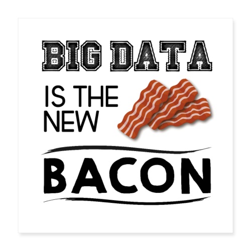 Big data is the new bacon - Poster 16 x 16 (40x40 cm)