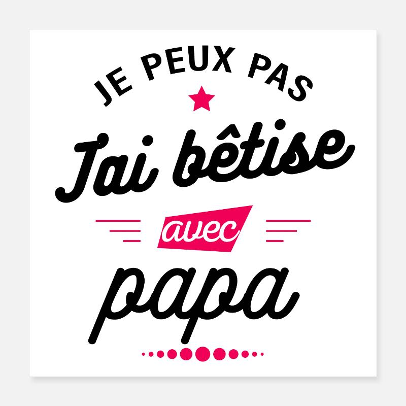 JE PEUX PAS J'AI BÊTISE AVEC PAPA Poster 40 x 40 cm