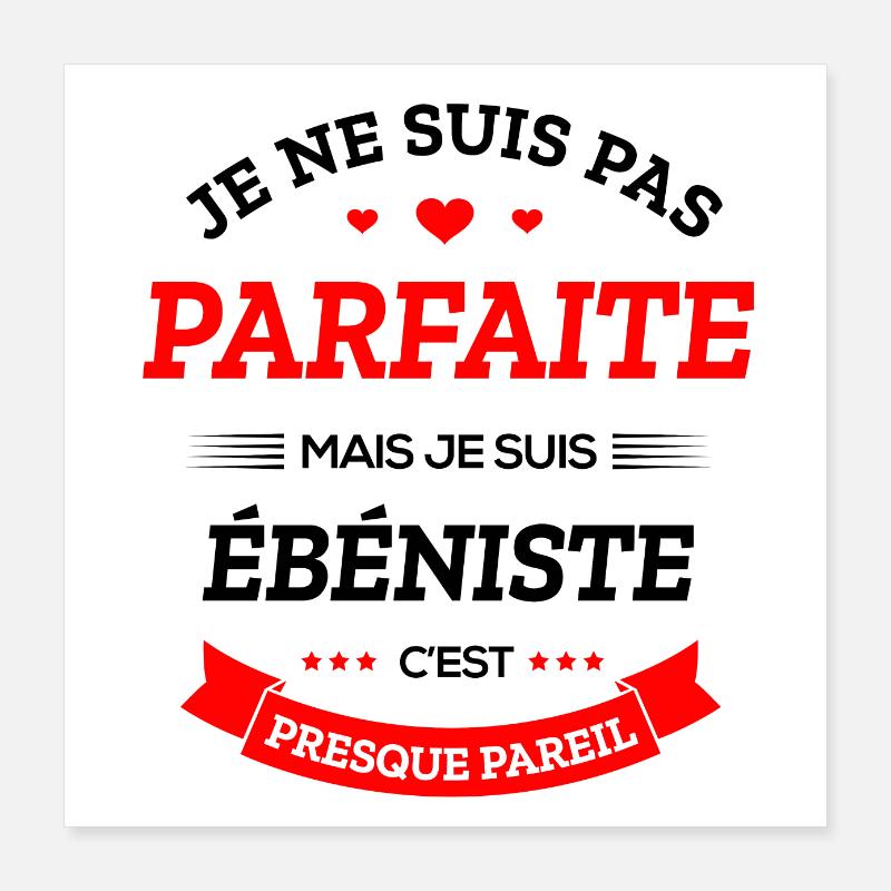 ÉBÉNISTE PARFAITE Poster 40 x 40 cm