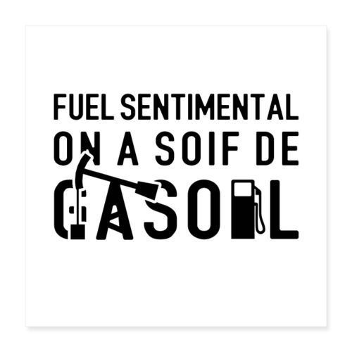 FUEL SENTIMENTAL, ON A SOIF DE GASOIL ! (noir) - Poster 40 x 40 cm