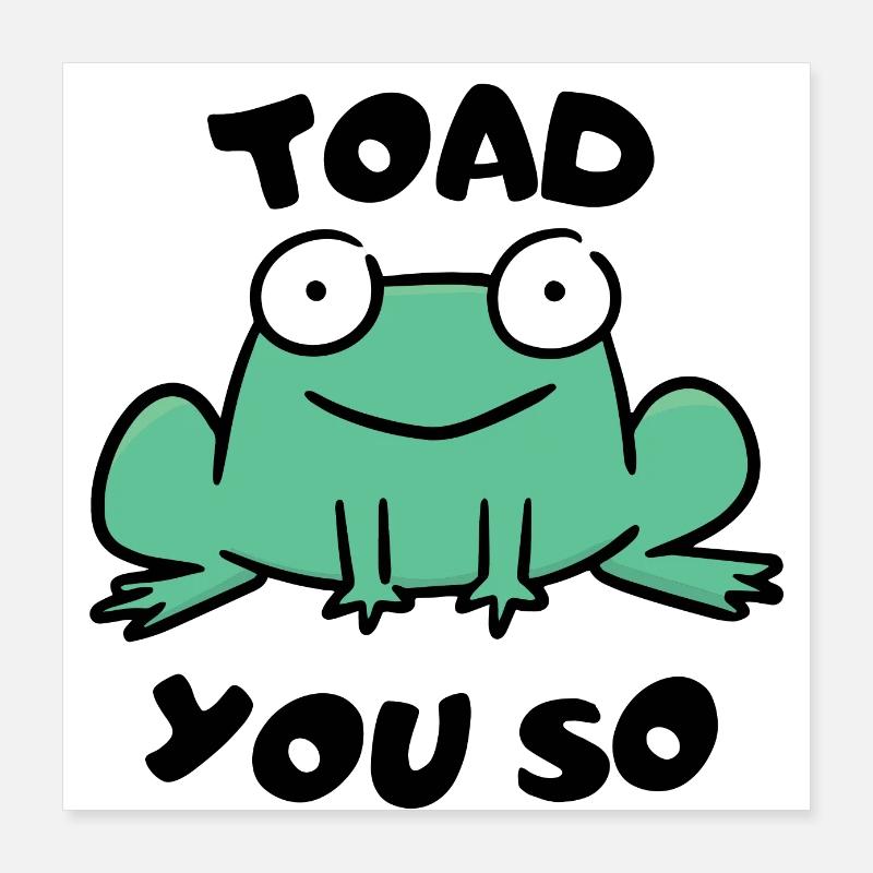 Toad You So. Poster 16" x 16" (40x40 cm)
